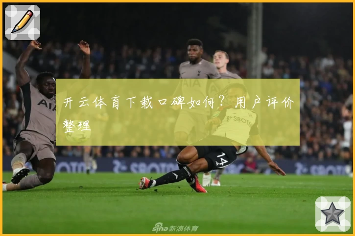 开云体育下载口碑如何？用户评价整理
