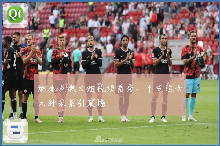 燃冰点燃火炬视频首秀,十五运会火种采集引震撼