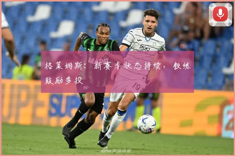 格莱姆斯:新赛季状态持续,教练鼓励多投