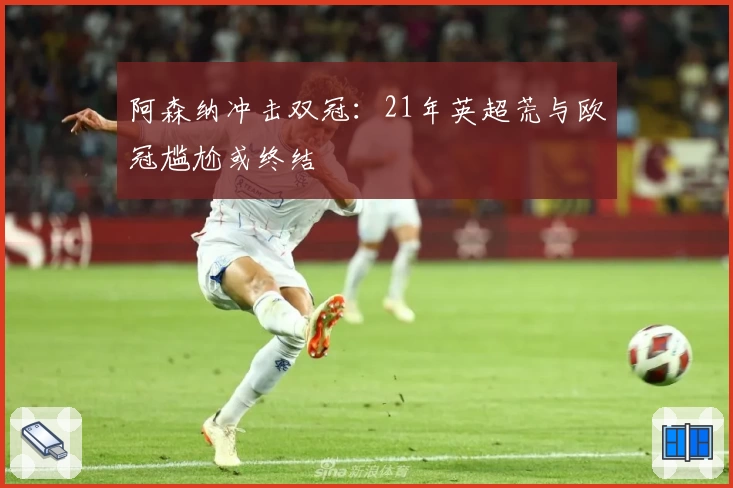 阿森纳冲击双冠：21年英超荒与欧冠尴尬或终结