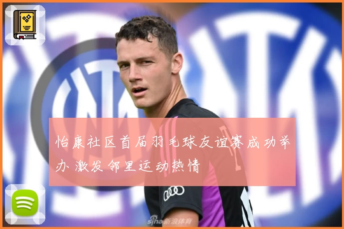 怡康社区首届羽毛球友谊赛成功举办 激发邻里运动热情